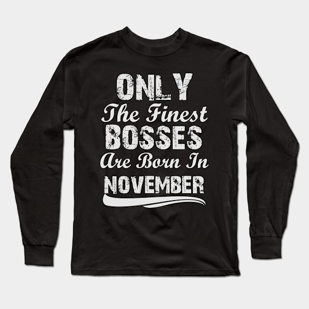 Only The Finest Bosses Are Born In November Long Sleeve T-Shirt by Ericokore